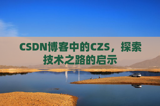 CSDN博客中的CZS，探索技术之路的启示